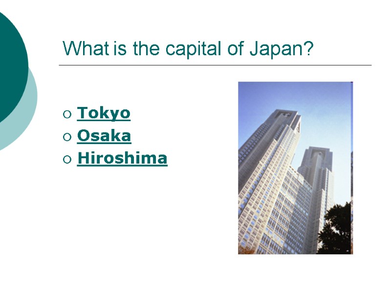 What is the capital of Japan?  Tokyo Osaka Hiroshima